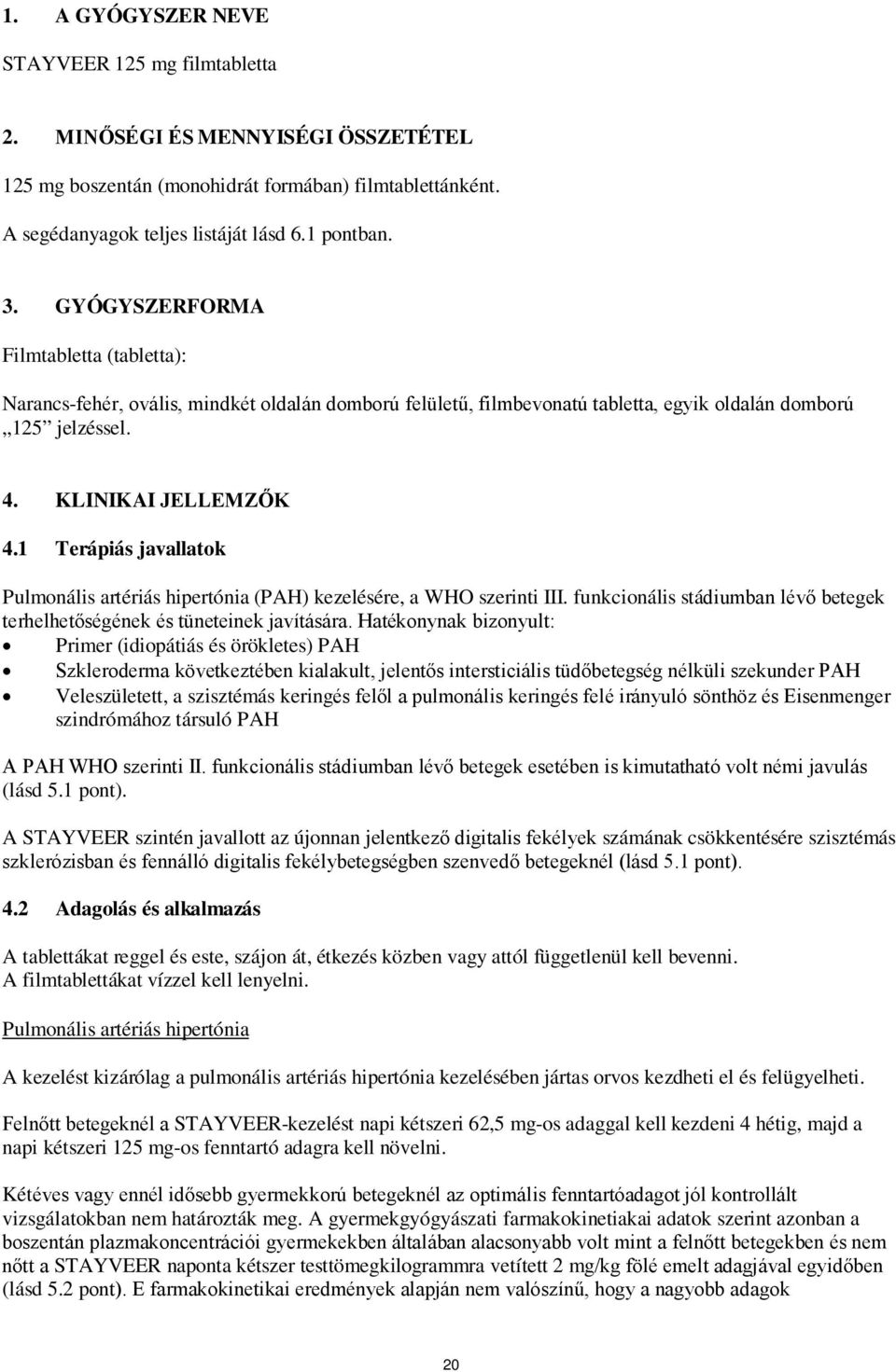 1 Terápiás javallatok Pulmonális artériás hipertónia (PAH) kezelésére, a WHO szerinti III. funkcionális stádiumban lévő betegek terhelhetőségének és tüneteinek javítására.