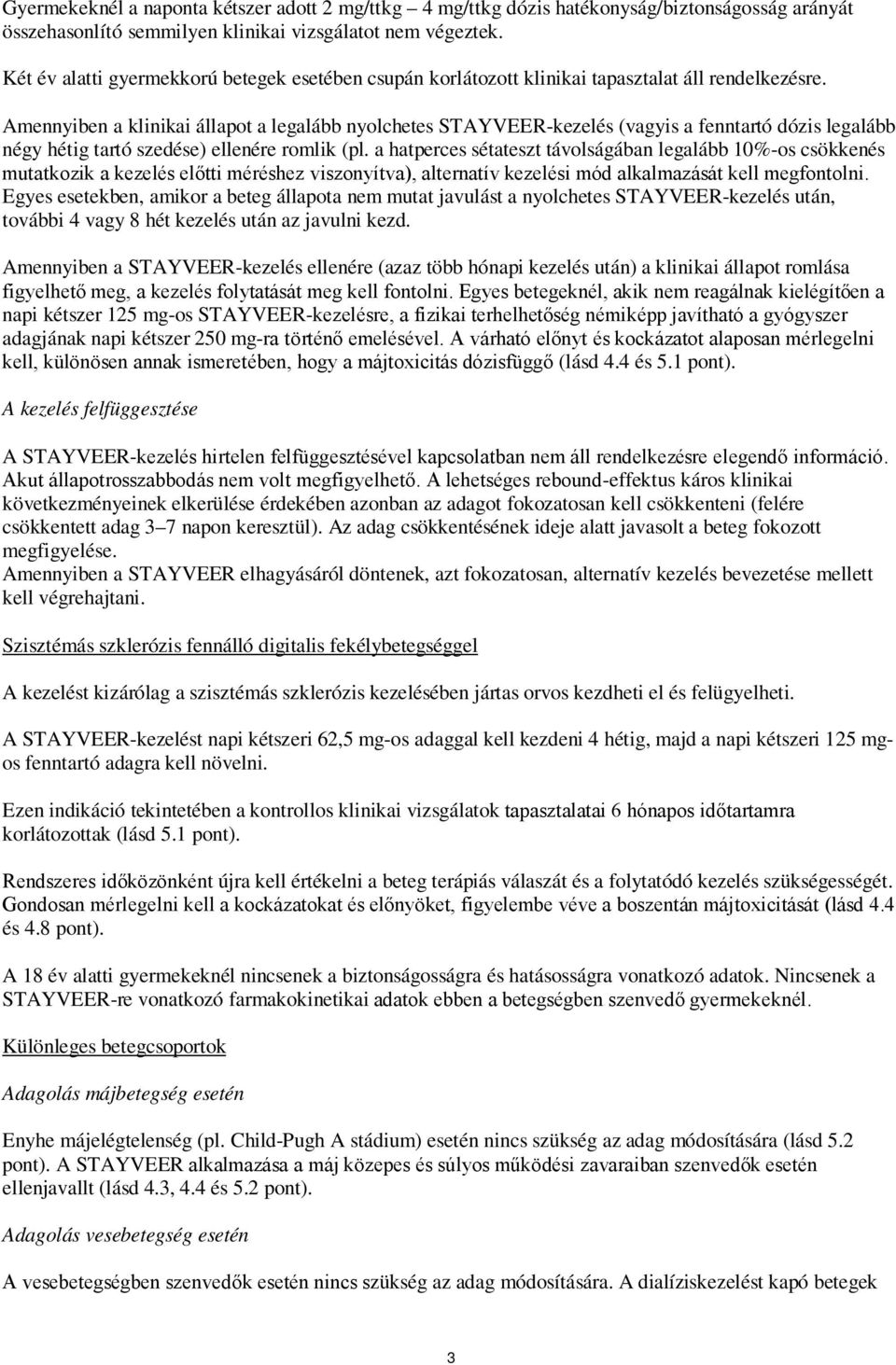 Amennyiben a klinikai állapot a legalább nyolchetes STAYVEER-kezelés (vagyis a fenntartó dózis legalább négy hétig tartó szedése) ellenére romlik (pl.