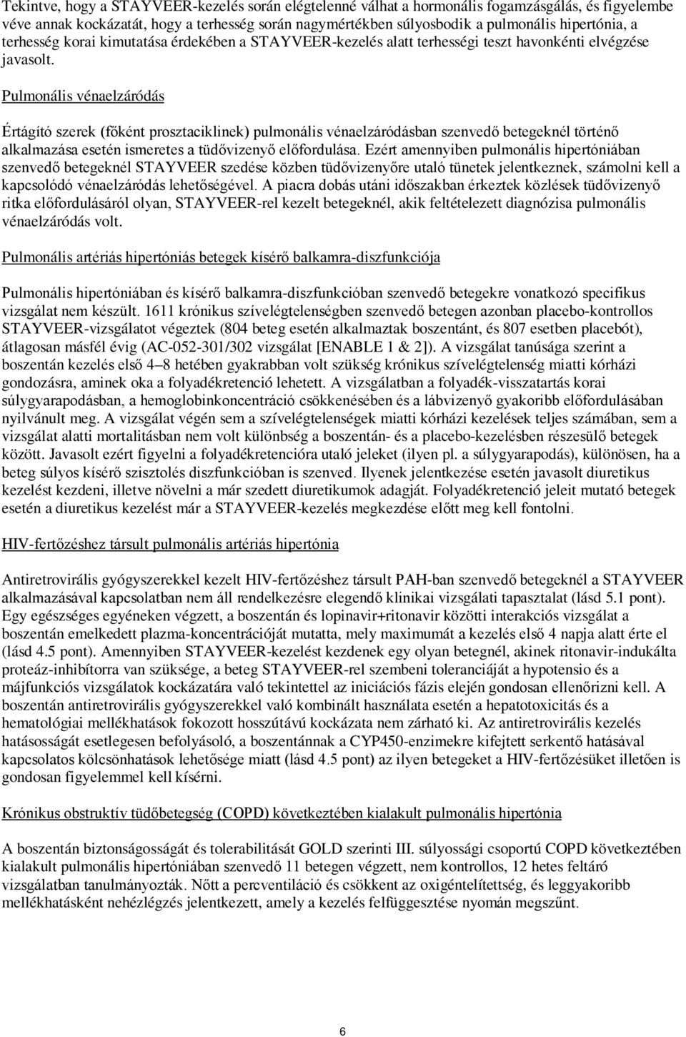 Pulmonális vénaelzáródás Értágító szerek (főként prosztaciklinek) pulmonális vénaelzáródásban szenvedő betegeknél történő alkalmazása esetén ismeretes a tüdővizenyő előfordulása.