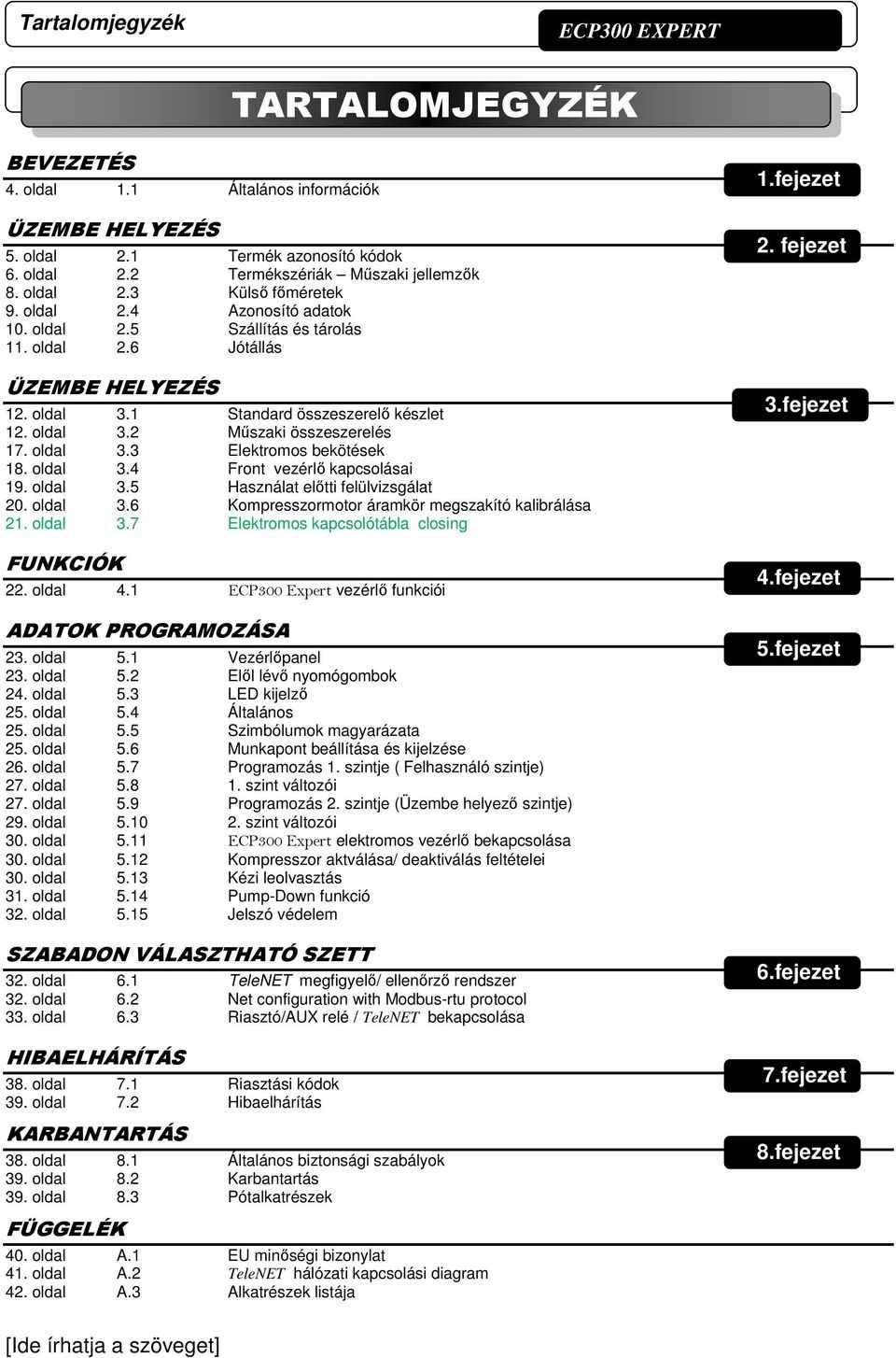 oldal 3.4 Front vezérlő kapcsolásai 19. oldal 3.5 Használat előtti felülvizsgálat 20. oldal 3.6 Kompresszormotor áramkör megszakító kalibrálása 21. oldal 3.7 Elektromos kapcsolótábla closing FUNKCIÓK 22.