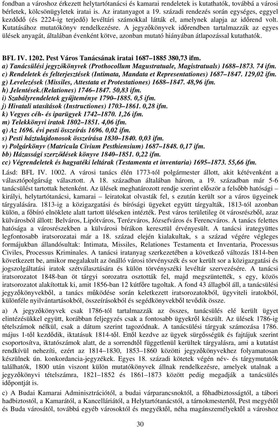 A jegyzőkönyvek időrendben tartalmazzák az egyes ülések anyagát, általában évenként kötve, azonban mutató hiányában átlapozással kutathatók. BFL IV. 1202.