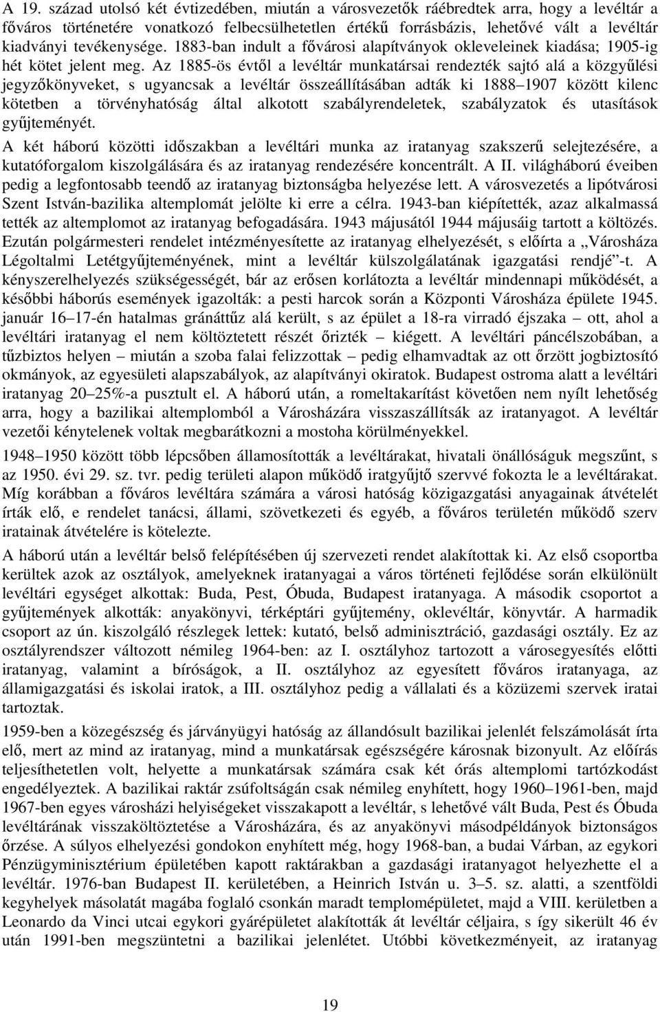 Az 1885-ös évtől a levéltár munkatársai rendezték sajtó alá a közgyűlési jegyzőkönyveket, s ugyancsak a levéltár összeállításában adták ki 1888 1907 között kilenc kötetben a törvényhatóság által