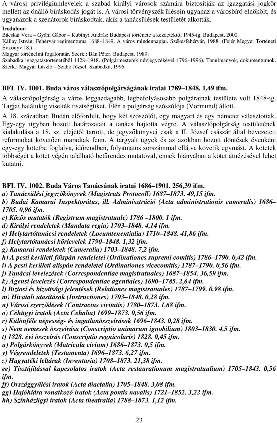 Irodalom: Bácskai Vera Gyáni Gábor Kubinyi András: Budapest története a kezdetektől 1945-ig. Budapest, 2000. Kállay István: Fehérvár regimentuma 1688 1849. A város mindennapjai. Székesfehérvár, 1988.