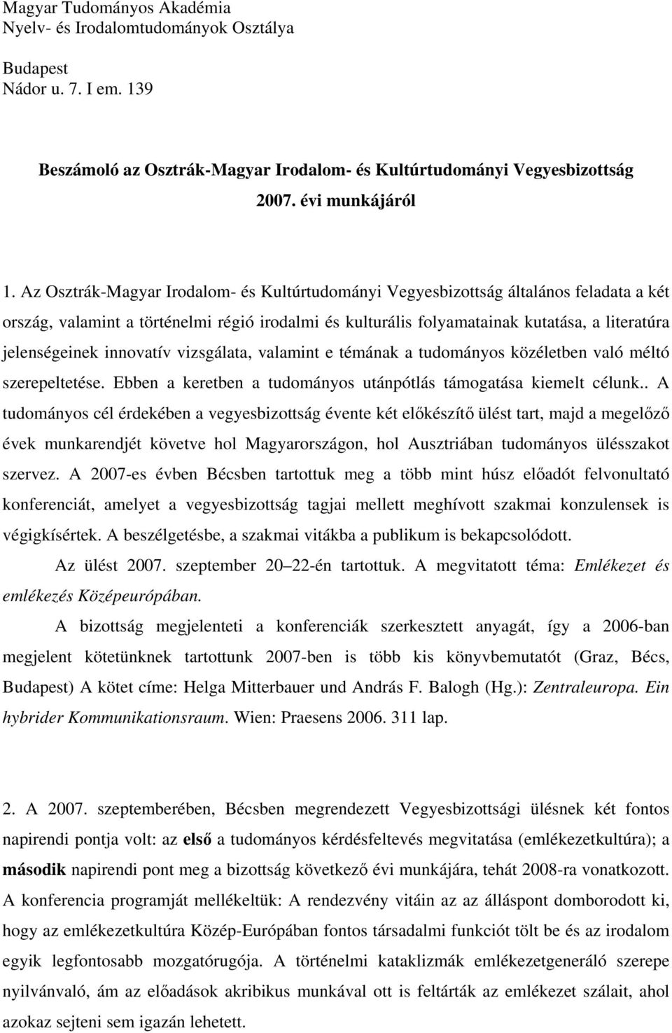 innovatív vizsgálata, valamint e témának a tudományos közéletben való méltó szerepeltetése. Ebben a keretben a tudományos utánpótlás támogatása kiemelt célunk.