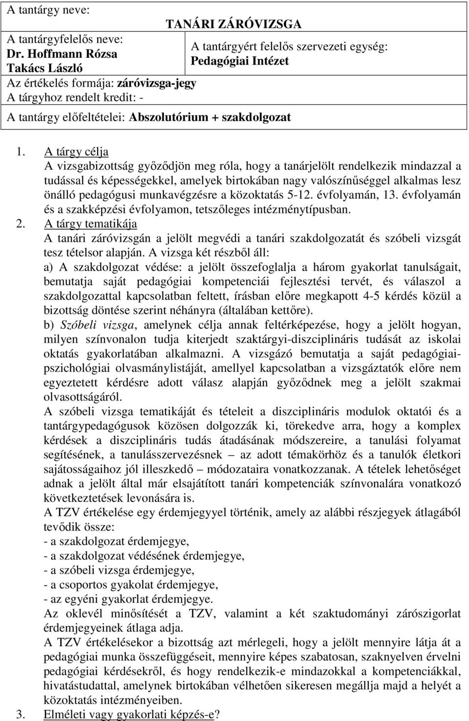 Abszolutórium + szakdolgozat A vizsgabizottság gyızıdjön meg róla, hogy a tanárjelölt rendelkezik mindazzal a tudással és képességekkel, amelyek birtokában nagy valószínőséggel alkalmas lesz önálló