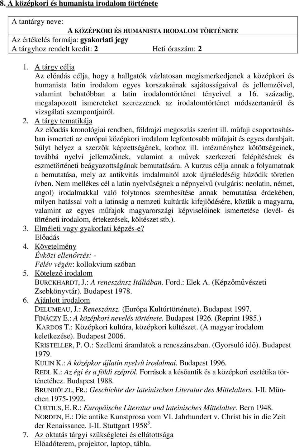 századig, megalapozott ismereteket szerezzenek az irodalomtörténet módszertanáról és vizsgálati szempontjairól. Az elıadás kronológiai rendben, földrajzi megoszlás szerint ill.