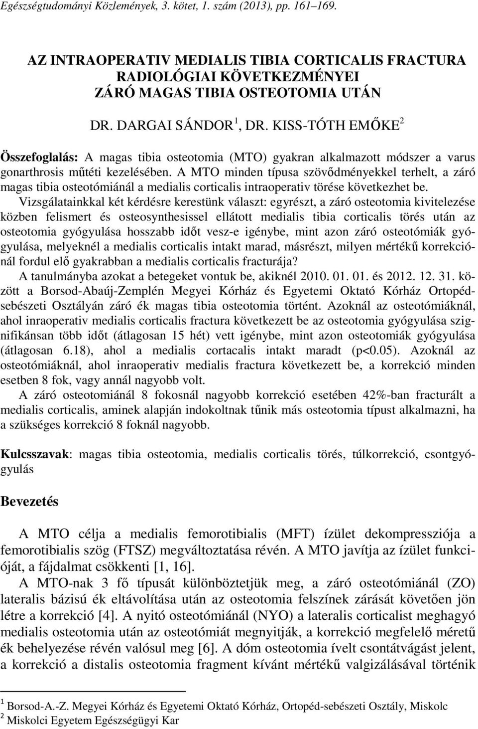 A MTO minden típusa szövődményekkel terhelt, a záró magas tibia osteotómiánál a medialis corticalis intraoperativ törése következhet be.