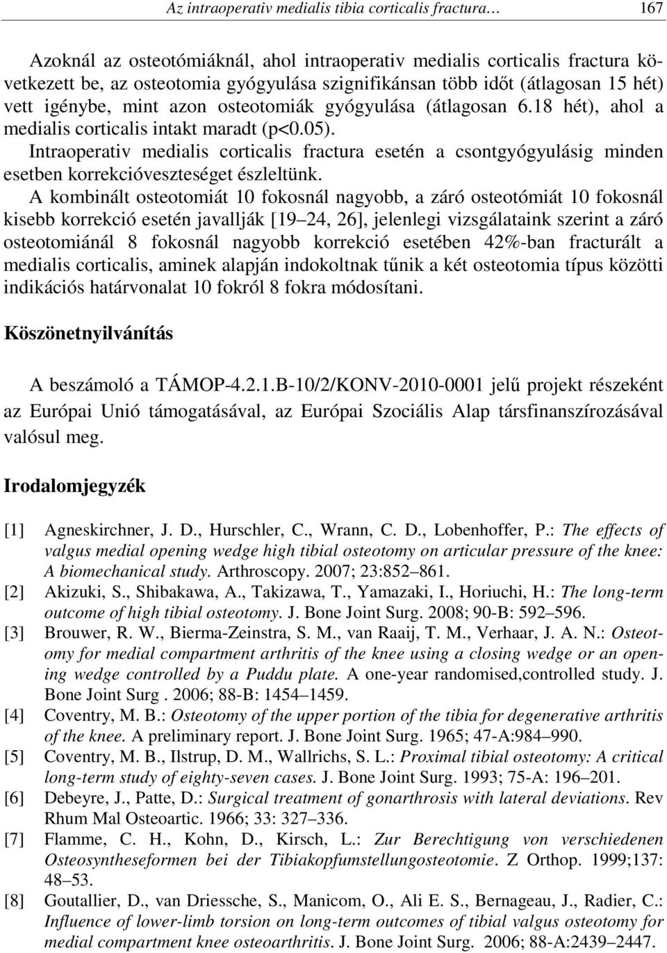 Intraoperativ medialis corticalis fractura esetén a csontgyógyulásig minden esetben korrekcióveszteséget észleltünk.