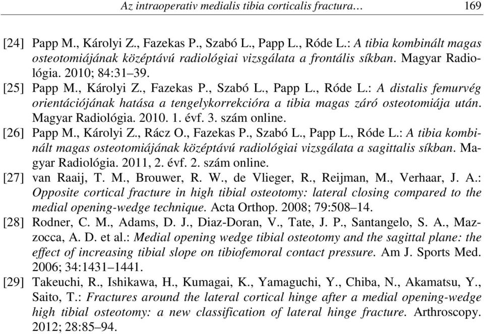 : A distalis femurvég orientációjának hatása a tengelykorrekcióra a tibia magas záró osteotomiája után. Magyar Radiológia. 2010. 1. évf. 3. szám online. [26] Papp M., Károlyi Z., Rácz O., Fazekas P.