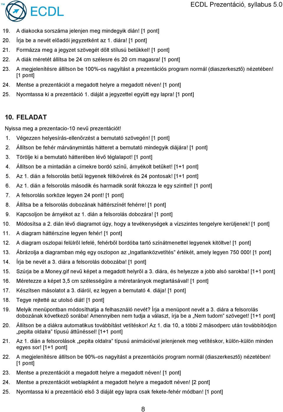 25. Nyomtassa ki a prezentáció 1. diáját a jegyzettel együtt egy lapra! 10. FELADAT Nyissa meg a prezentacio-10 nevű prezentációt! 1. Végezzen helyesírás-ellenőrzést a bemutató szövegén! 2.