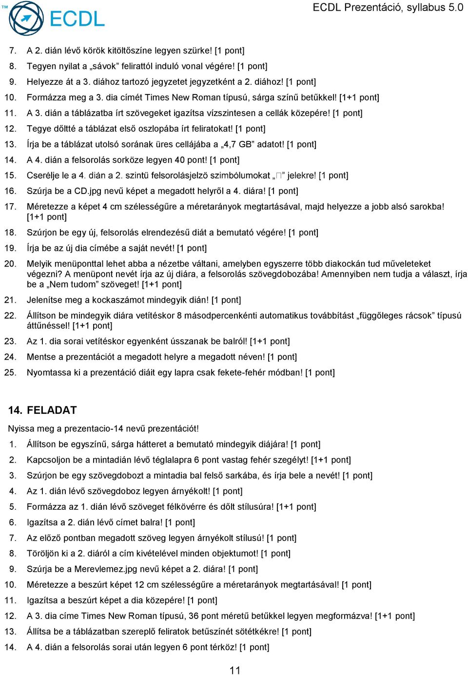 13. Írja be a táblázat utolsó sorának üres cellájába a 4,7 GB adatot! 14. A 4. dián a felsorolás sorköze legyen 40 pont! 15. pont] 16. Szúrja be a CD.jpg nevű képet a megadott helyről a 4. diára! 17.