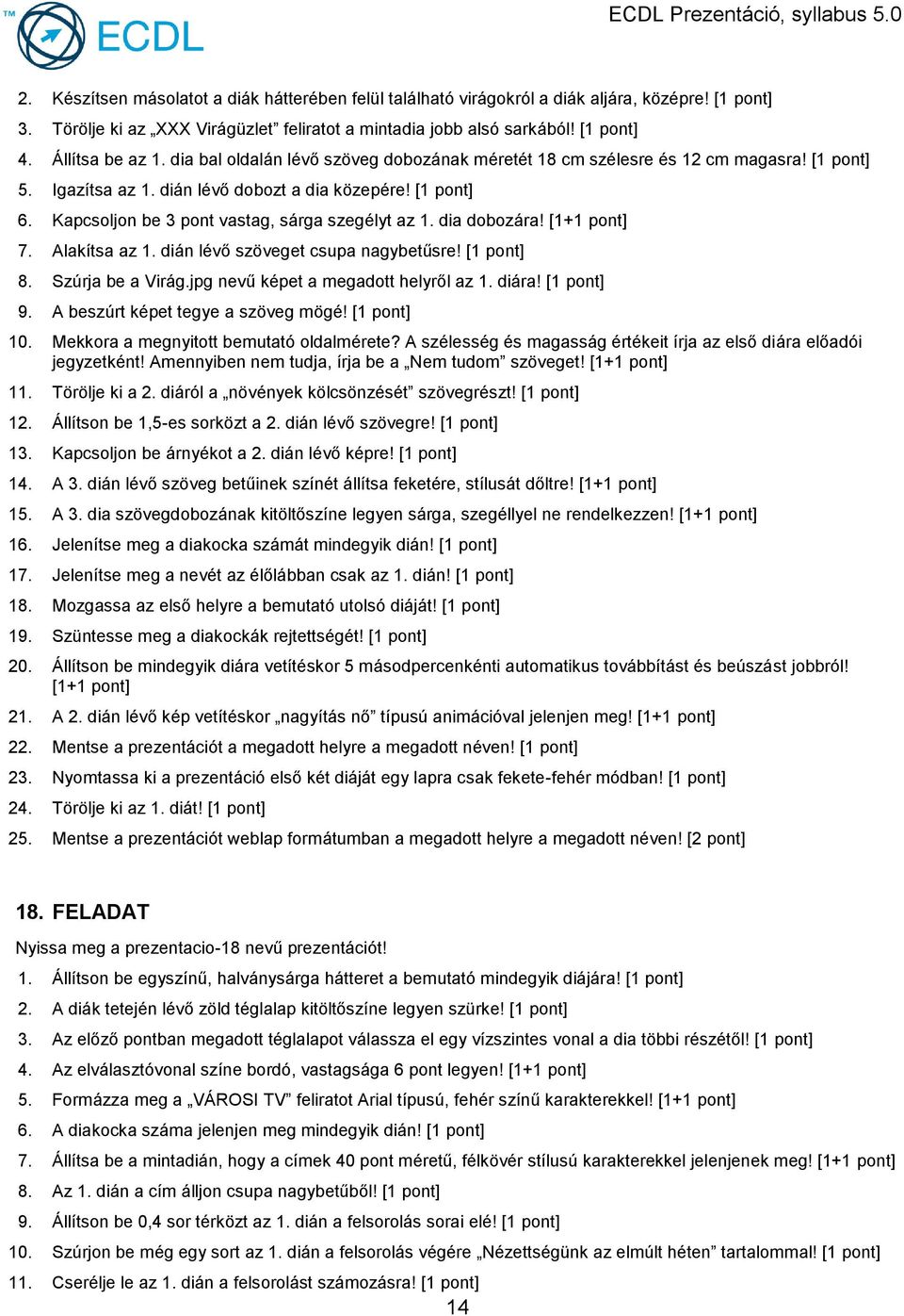 Alakítsa az 1. dián lévő szöveget csupa nagybetűsre! 8. Szúrja be a Virág.jpg nevű képet a megadott helyről az 1. diára! 9. A beszúrt képet tegye a szöveg mögé! 10.