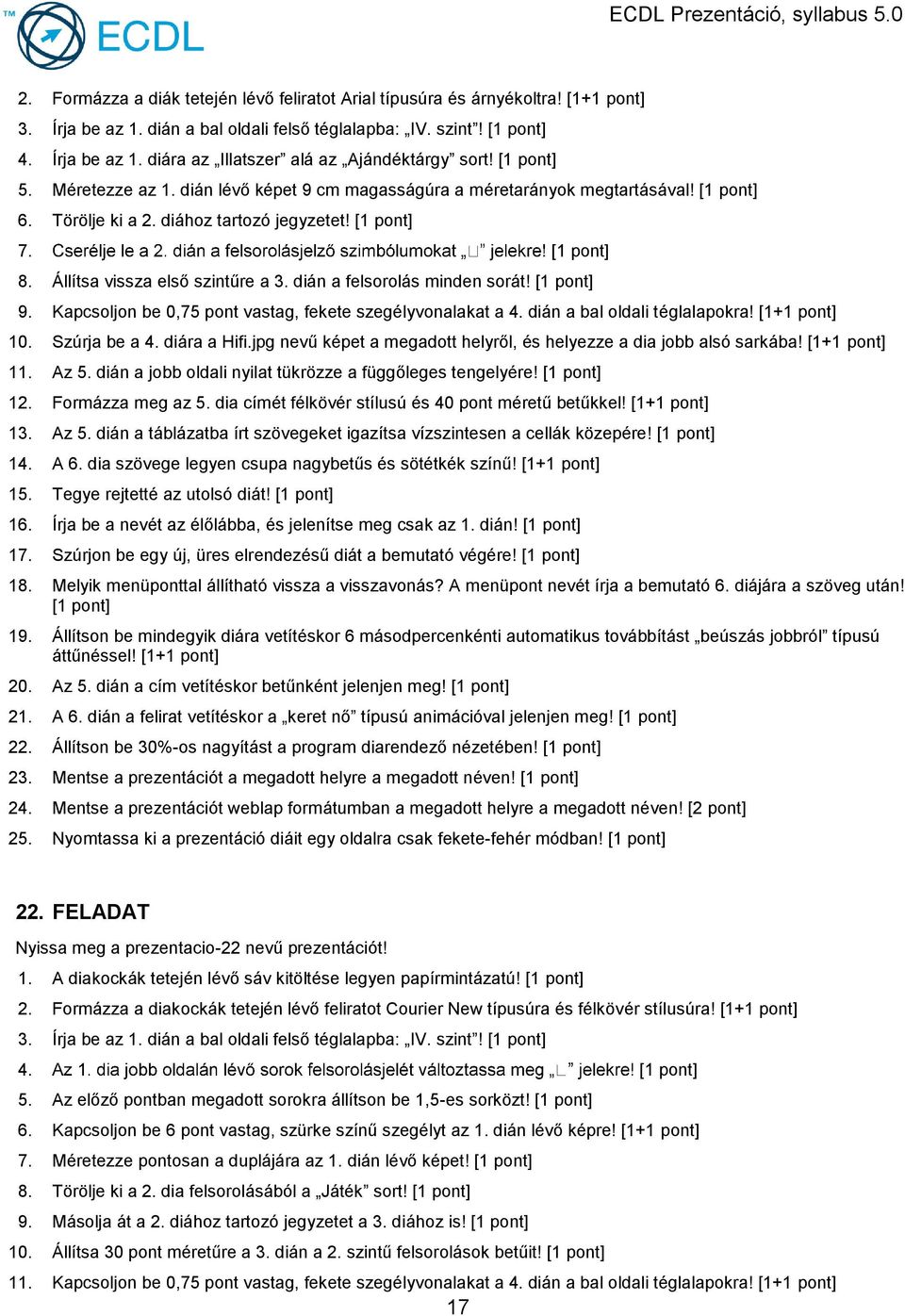 dián a felsorolás minden sorát! 9. Kapcsoljon be 0,75 pont vastag, fekete szegélyvonalakat a 4. dián a bal oldali téglalapokra! 10. Szúrja be a 4. diára a Hifi.