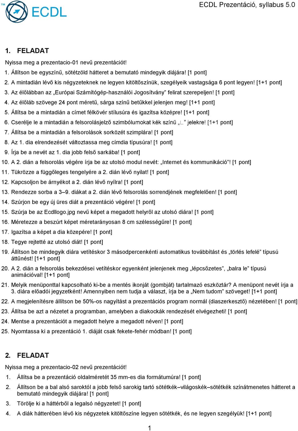 Az élőláb szövege 24 pont méretű, sárga színű betűkkel jelenjen meg! 5. Állítsa be a mintadián a címet félkövér stílusúra és igazítsa középre! 6.