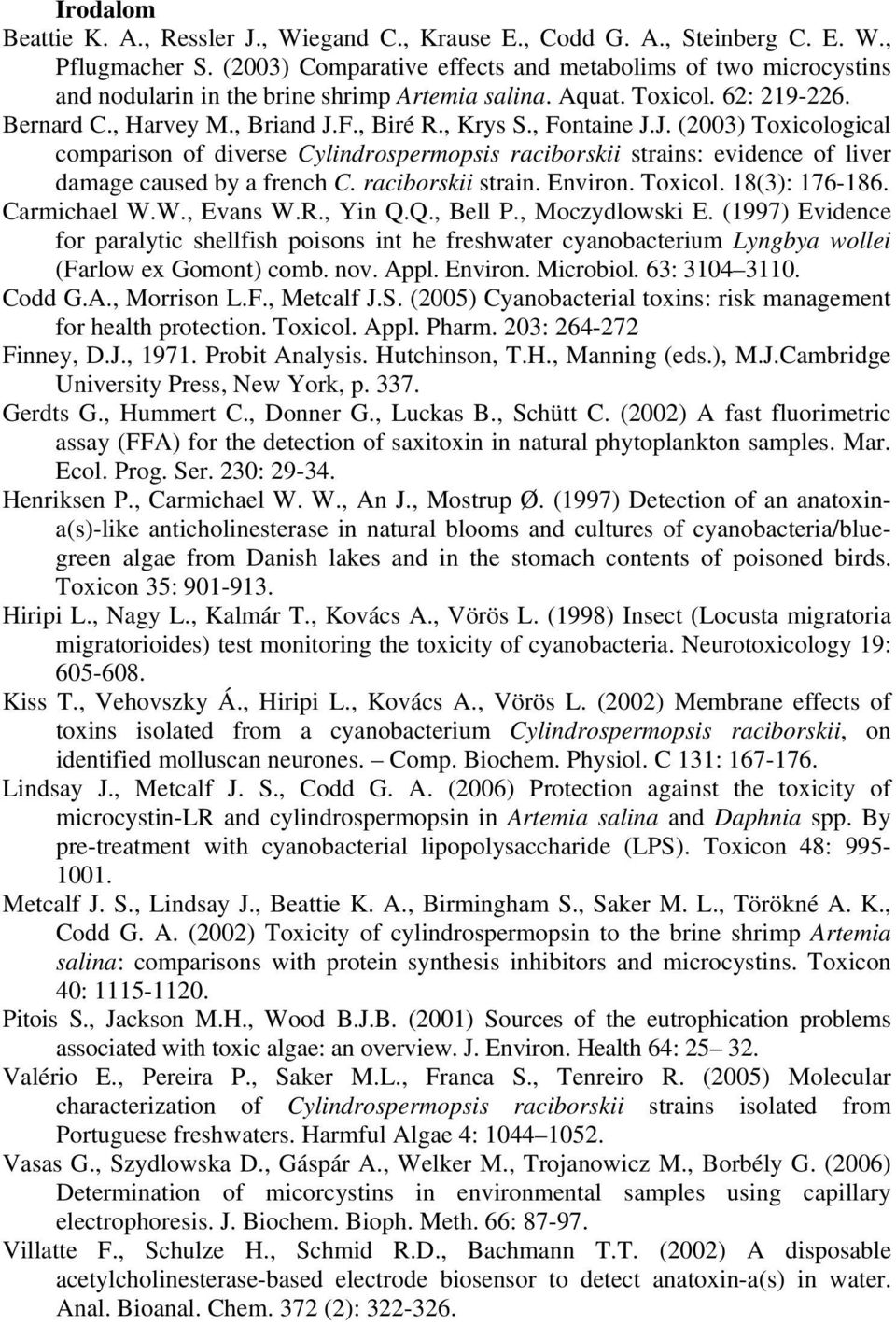 , Fontaine J.J. (2003) Toxicological comparison of diverse Cylindrospermopsis raciborskii strains: evidence of liver damage caused by a french C. raciborskii strain. Environ. Toxicol. 18(3): 176-186.