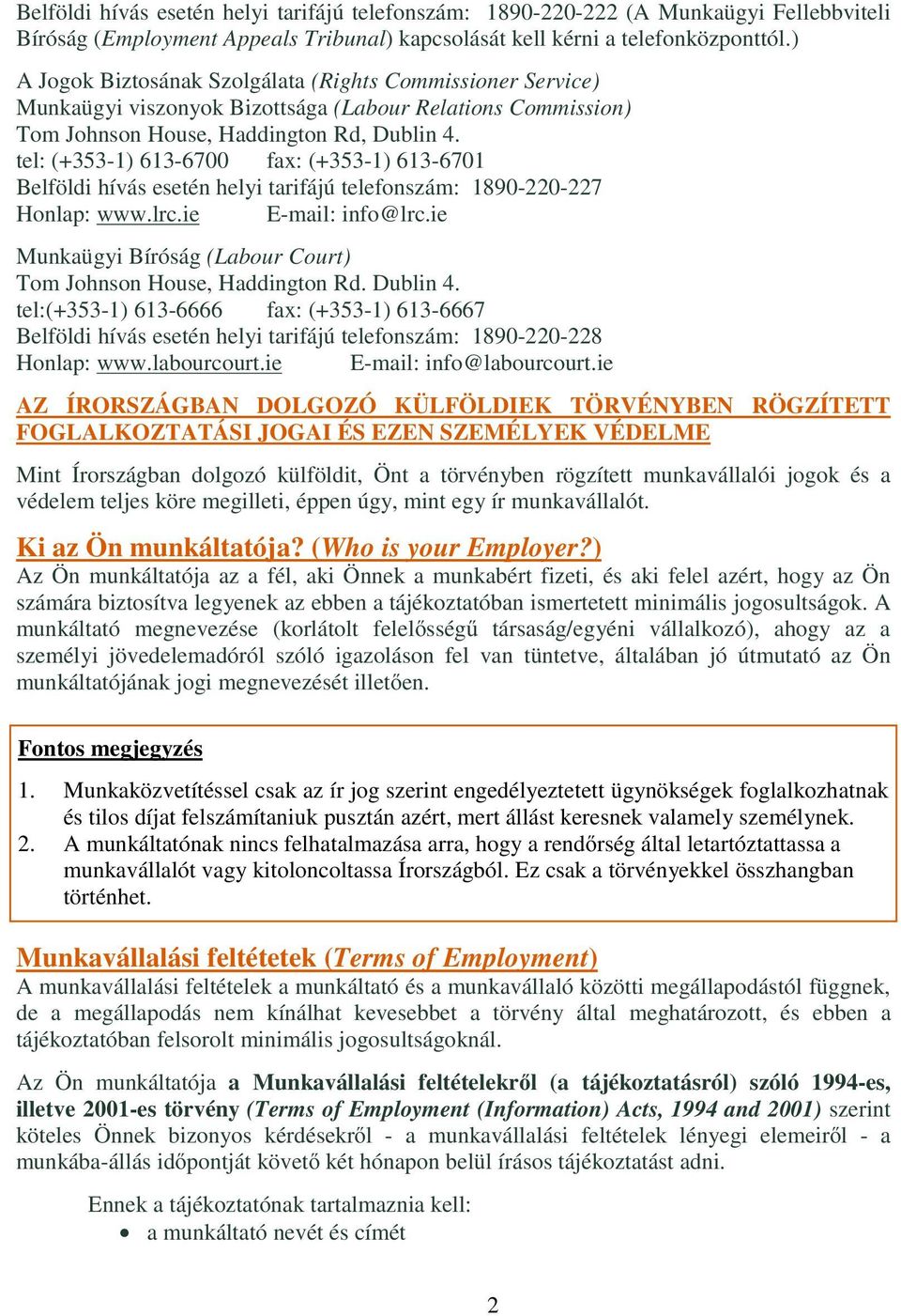tel: (+353-1) 613-6700 fax: (+353-1) 613-6701 Belföldi hívás esetén helyi tarifájú telefonszám: 1890-220-227 Honlap: www.lrc.ie E-mail: info@lrc.