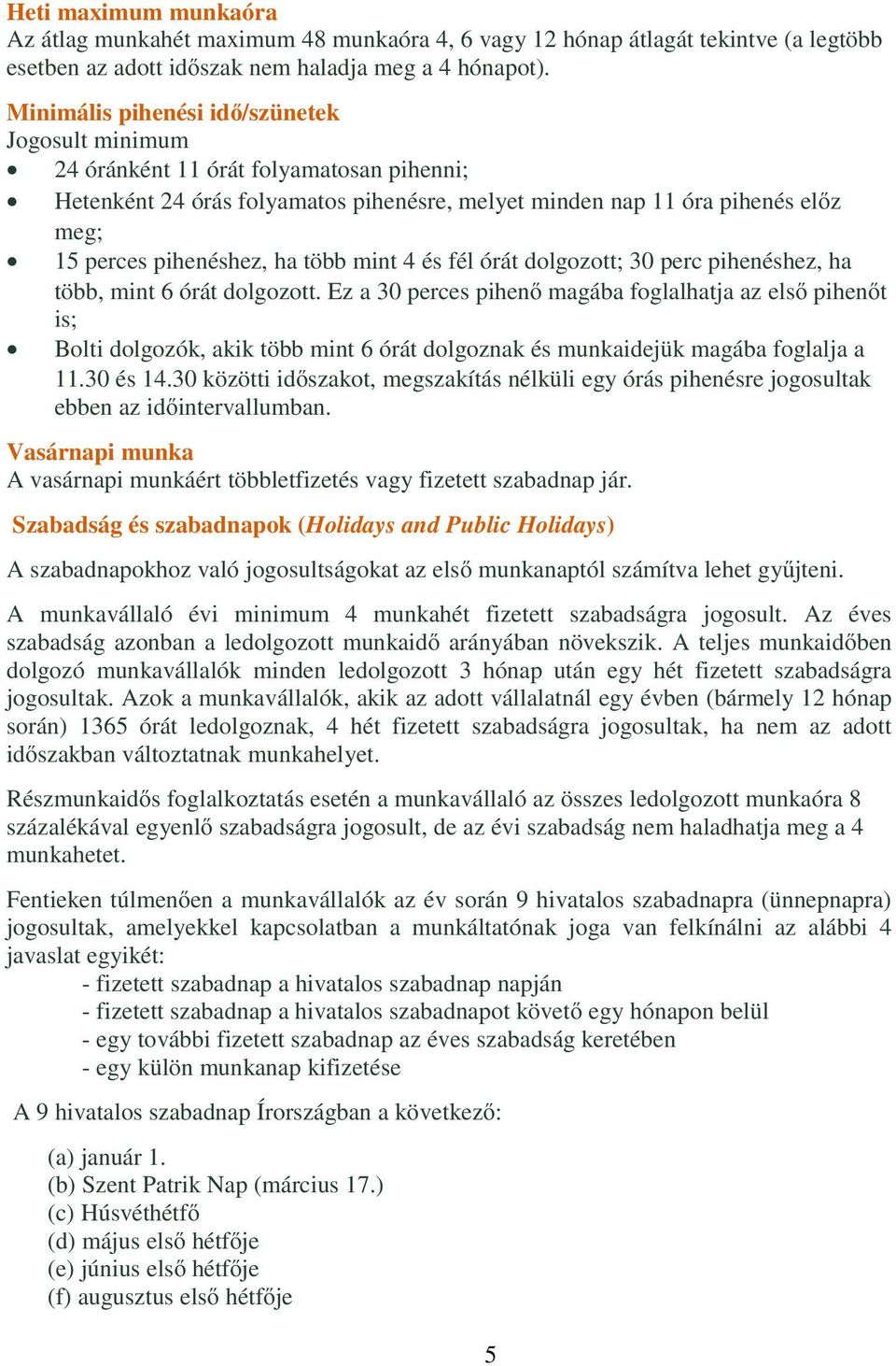több mint 4 és fél órát dolgozott; 30 perc pihenéshez, ha több, mint 6 órát dolgozott.