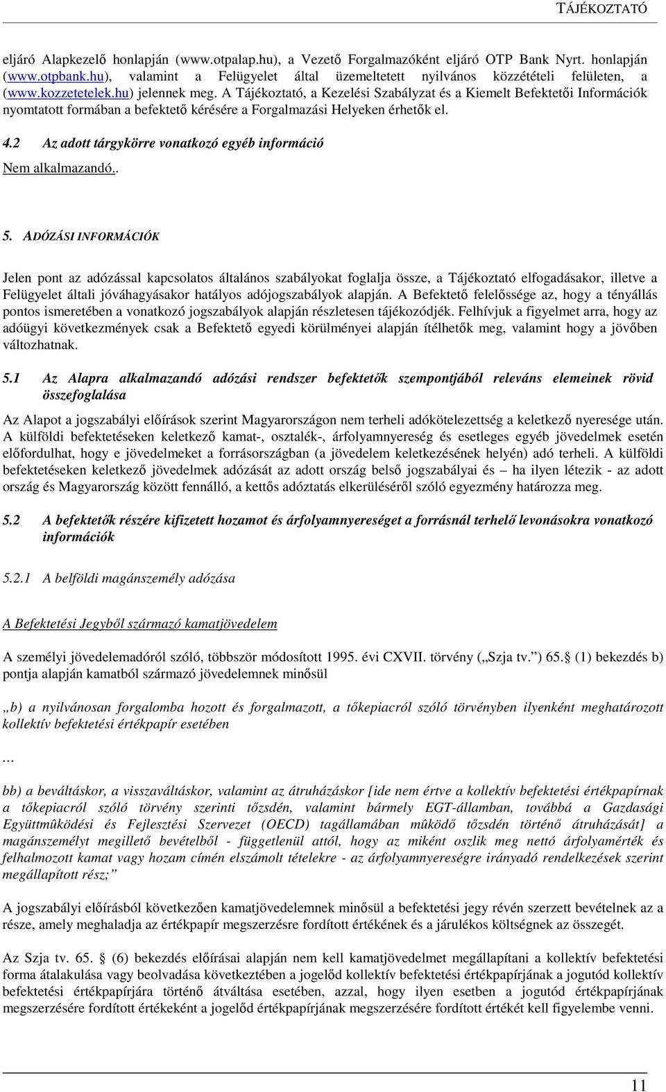 A Tájékoztató, a Kezelési Szabályzat és a Kiemelt Befektetői Információk nyomtatott formában a befektető kérésére a Forgalmazási Helyeken érhetők el. 4.