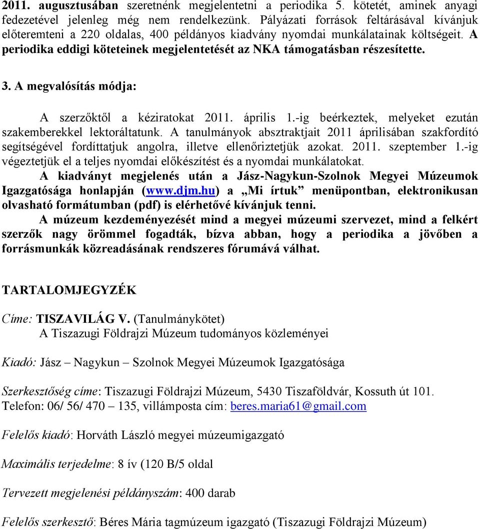 A periodika eddigi köteteinek megjelentetését az NKA támogatásban részesítette. 3. A megvalósítás módja: A szerzőktől a kéziratokat 2011. április 1.