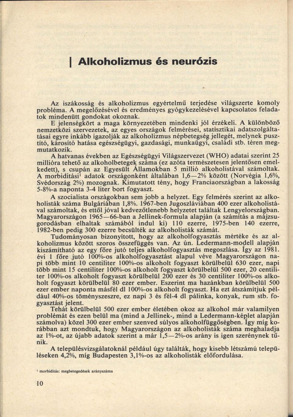 A különböző nemzetközi szervezetek, az egyes országok felmérései, statisztikai adatszolgáltatásai egyre inkább igazolják az alkoholizm us népbetegség jellegét, melynek pusztító, károsító hatása