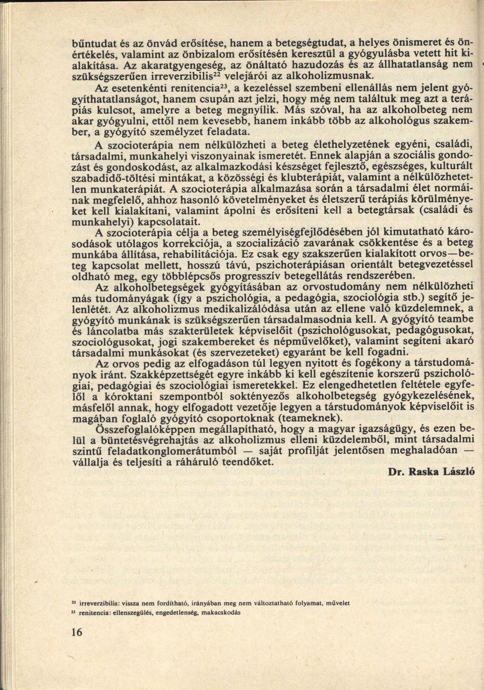 Az esetenkénti renitencia23, a kezeléssel szembeni ellenállás nem jelent gyógyíthatatlanságot, hanem csupán azt jelzi, hogy még nem találtuk meg azt a terápiás kulcsot, amelyre a beteg megnyílik.