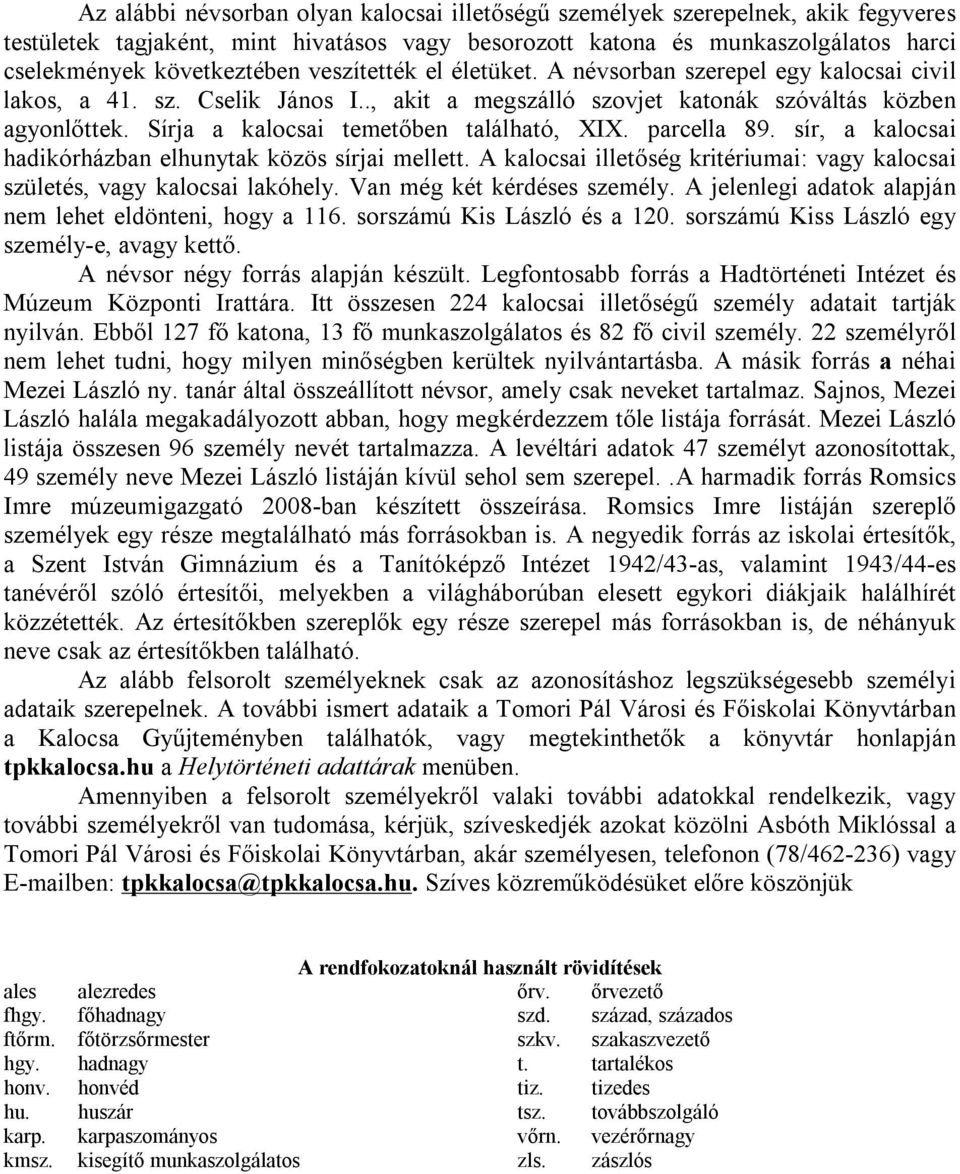 Sírja a kalocsai temetőben található, XIX. parcella 89. sír, a kalocsai hadikórházban elhunytak közös sírjai mellett. A kalocsai illetőség kritériumai: vagy kalocsai születés, vagy kalocsai lakóhely.