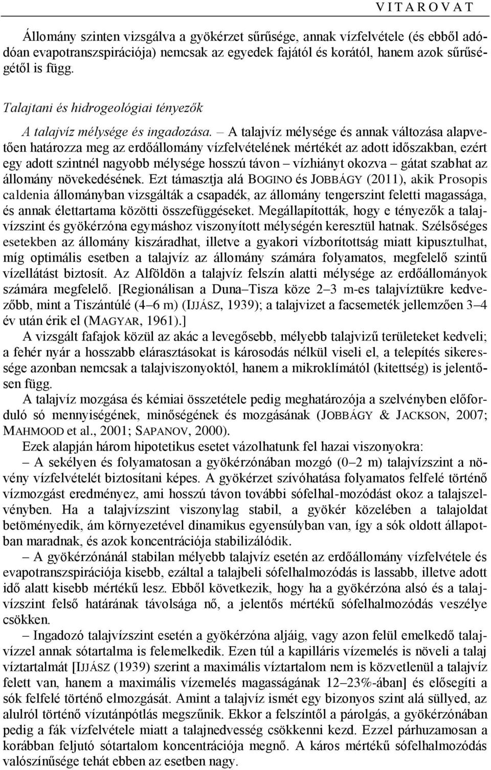 A talajvíz mélysége és annak változása alapvetően határozza meg az erdőállomány vízfelvételének mértékét az adott időszakban, ezért egy adott szintnél nagyobb mélysége hosszú távon vízhiányt okozva