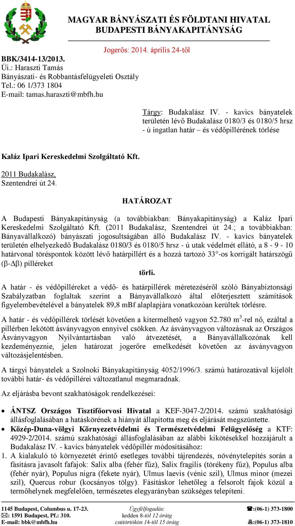 - kavics bányatelek területén lévő Budakalász 0180/3 és 0180/5 hrsz - ú ingatlan határ és védőpillérének törlése Kaláz Ipari Kereskedelmi Szolgáltató Kft. 2011 Budakalász, Szentendrei út 24.
