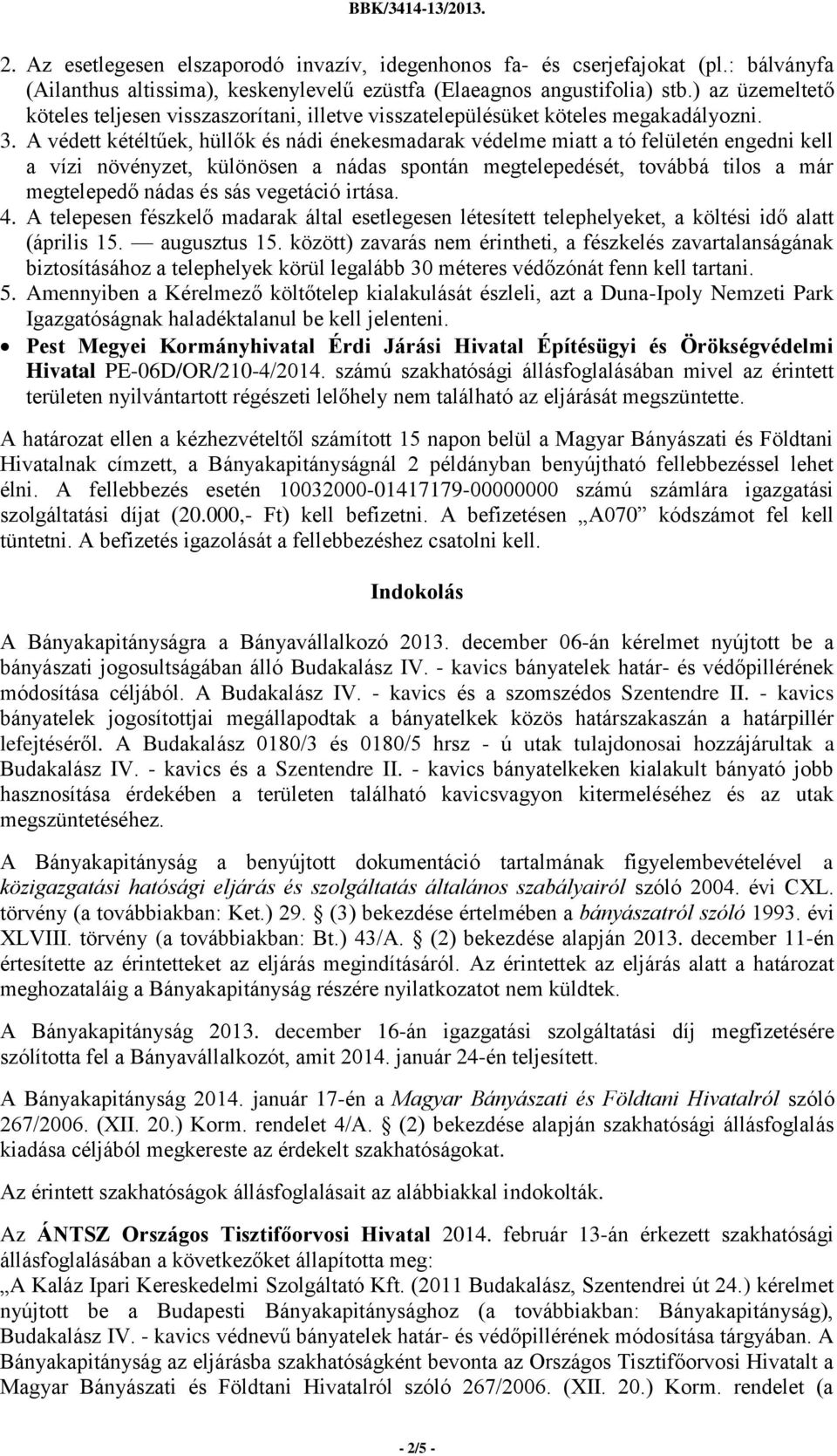 A védett kétéltűek, hüllők és nádi énekesmadarak védelme miatt a tó felületén engedni kell a vízi növényzet, különösen a nádas spontán megtelepedését, továbbá tilos a már megtelepedő nádas és sás
