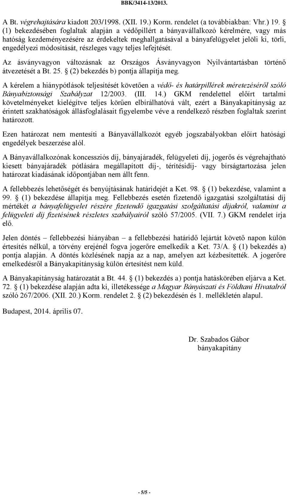 módosítását, részleges vagy teljes lefejtését. Az ásványvagyon változásnak az Országos Ásványvagyon Nyilvántartásban történő átvezetését a Bt. 25. (2) bekezdés b) pontja állapítja meg.