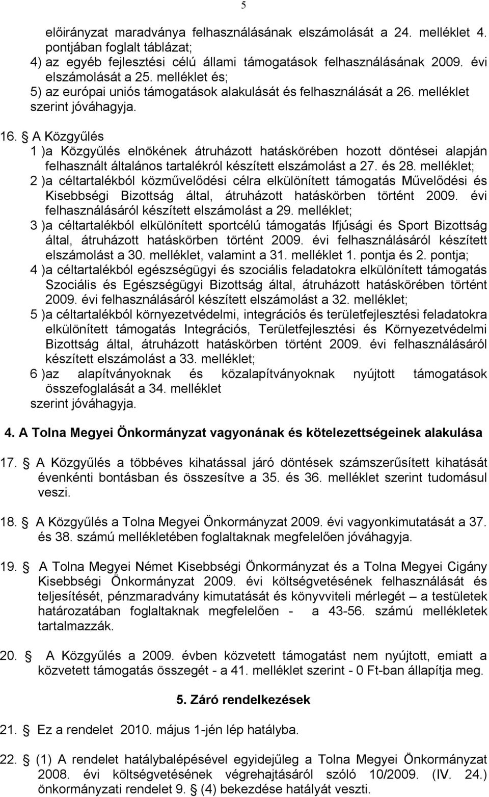 A Közgyűlés 1 ) a Közgyűlés elnökének átruházott hatáskörében hozott döntései alapján felhasznált általános tartalékról készített elszámolást a 27. és 28.