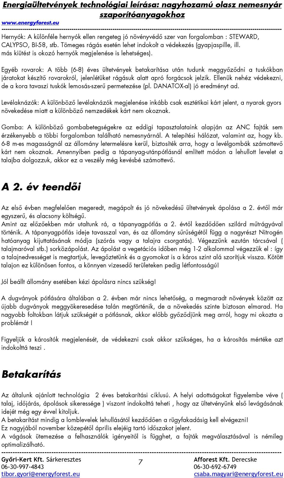 Egyéb rovarok: A több (6-8) éves ültetvények betakarítása után tudunk meggyızıdni a tuskókban járatokat készítı rovarokról, jelenlétüket rágásuk alatt apró forgácsok jelzik.