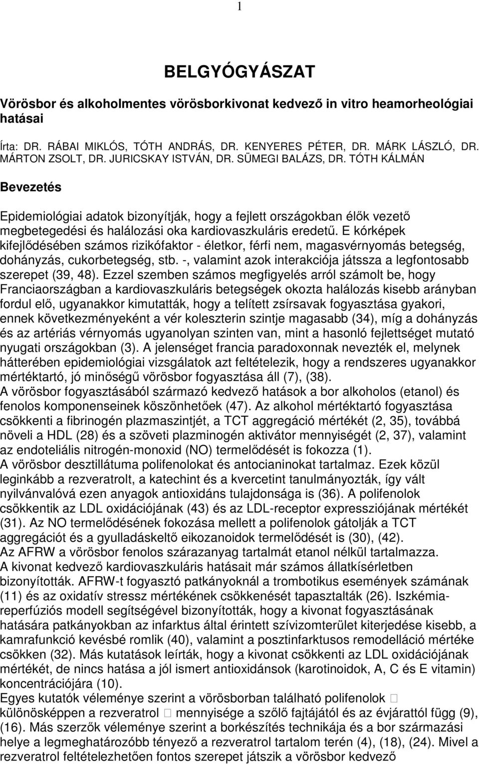 E kórképek kifejlıdésében számos rizikófaktor - életkor, férfi nem, magasvérnyomás betegség, dohányzás, cukorbetegség, stb. -, valamint azok interakciója játssza a legfontosabb szerepet (39, 48).