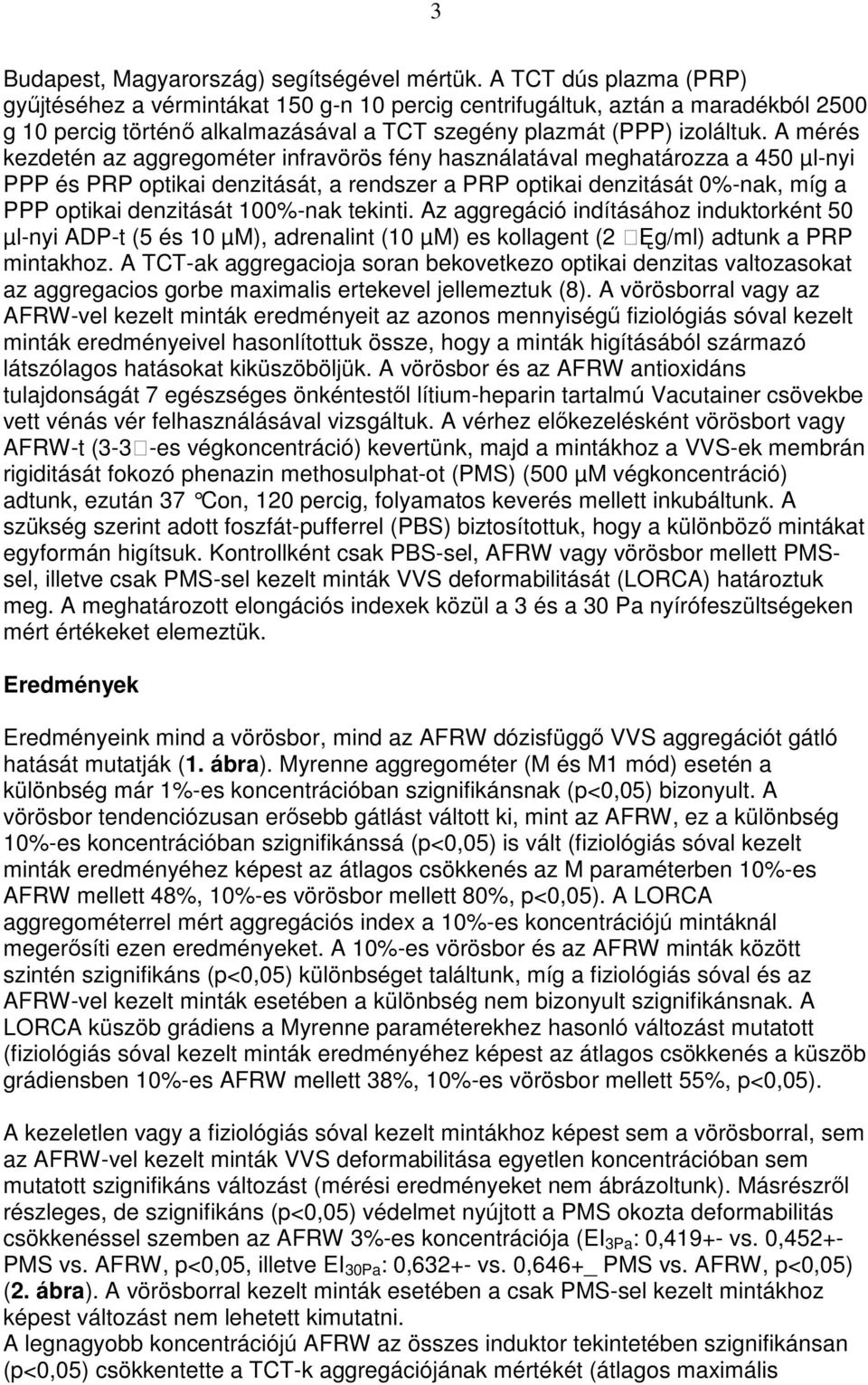 A mérés kezdetén az aggregométer infravörös fény használatával meghatározza a 450 µl-nyi PPP és PRP optikai denzitását, a rendszer a PRP optikai denzitását 0%-nak, míg a PPP optikai denzitását