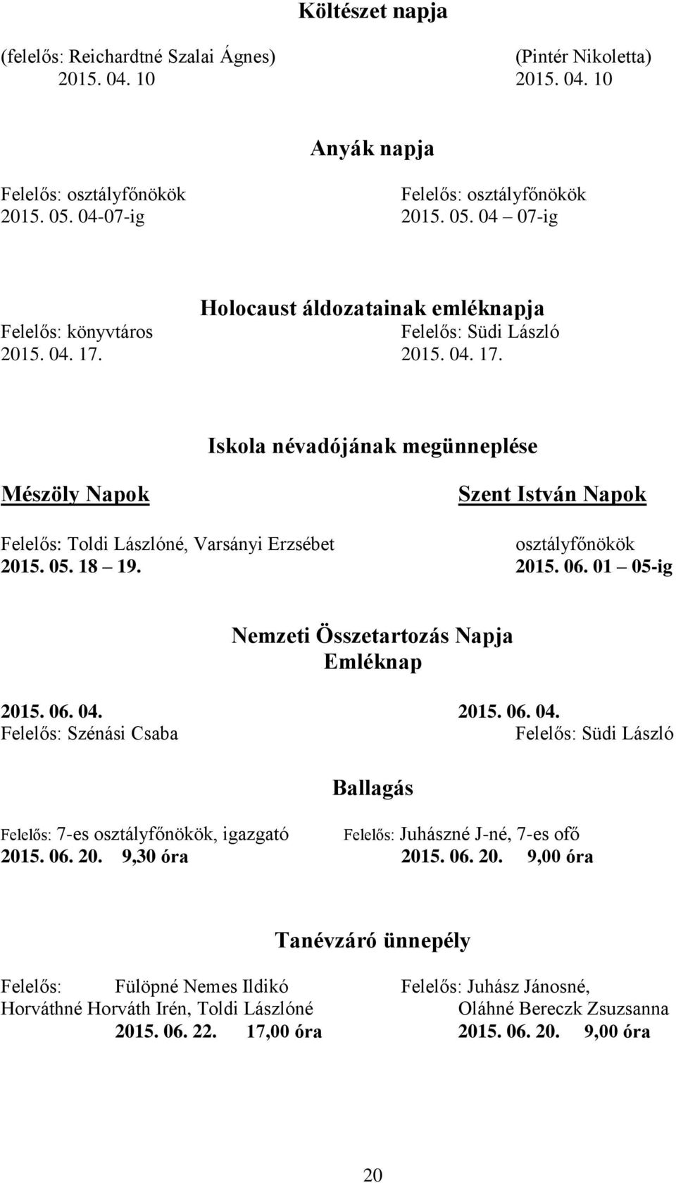 2015. 04. 17. Iskola névadójának megünneplése Mészöly Napok Szent István Napok Felelős: Toldi Lászlóné, Varsányi Erzsébet osztályfőnökök 2015. 05. 18 19. 2015. 06.