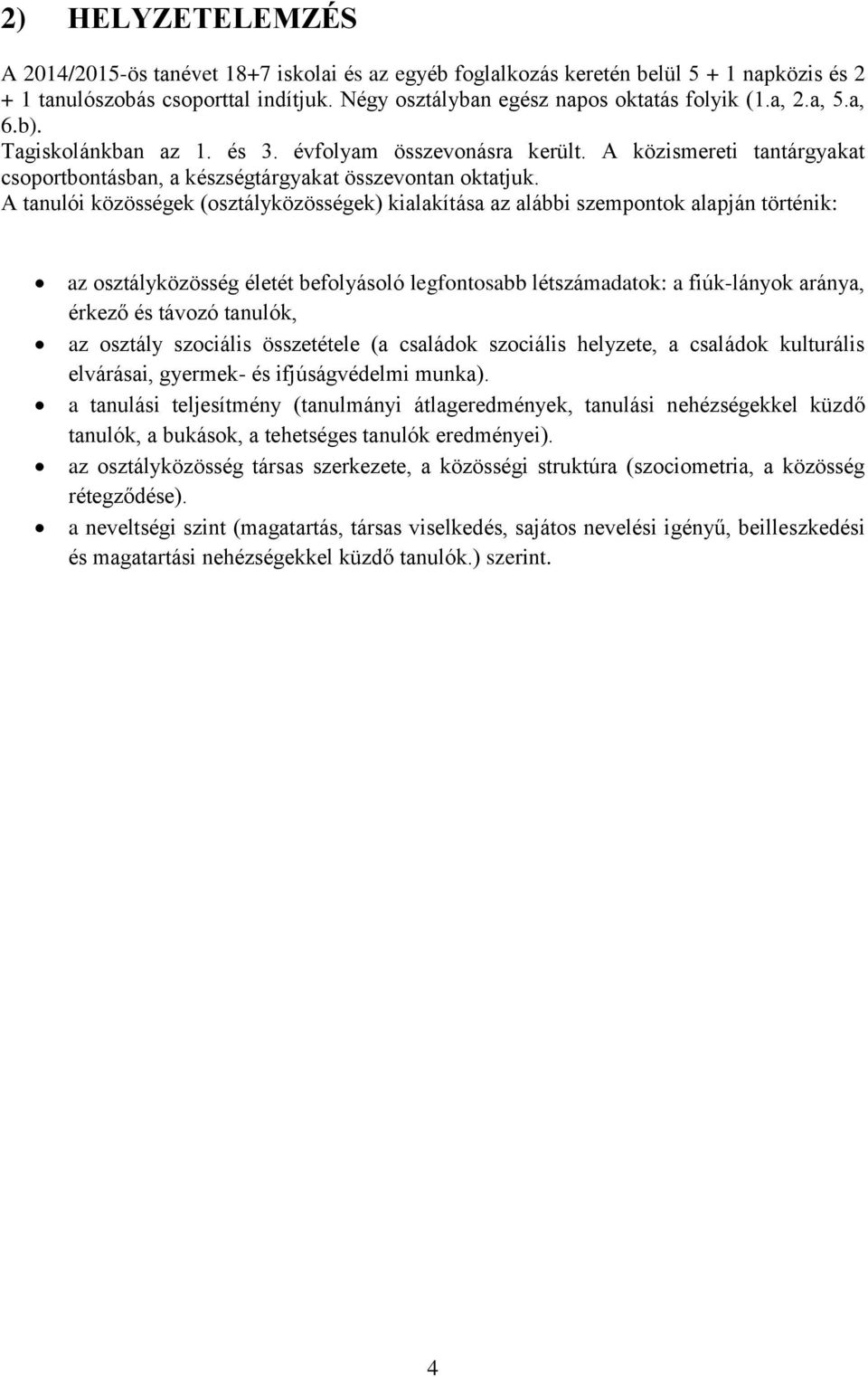 A tanulói közösségek (osztályközösségek) kialakítása az alábbi szempontok alapján történik: az osztályközösség életét befolyásoló legfontosabb létszámadatok: a fiúk-lányok aránya, érkező és távozó