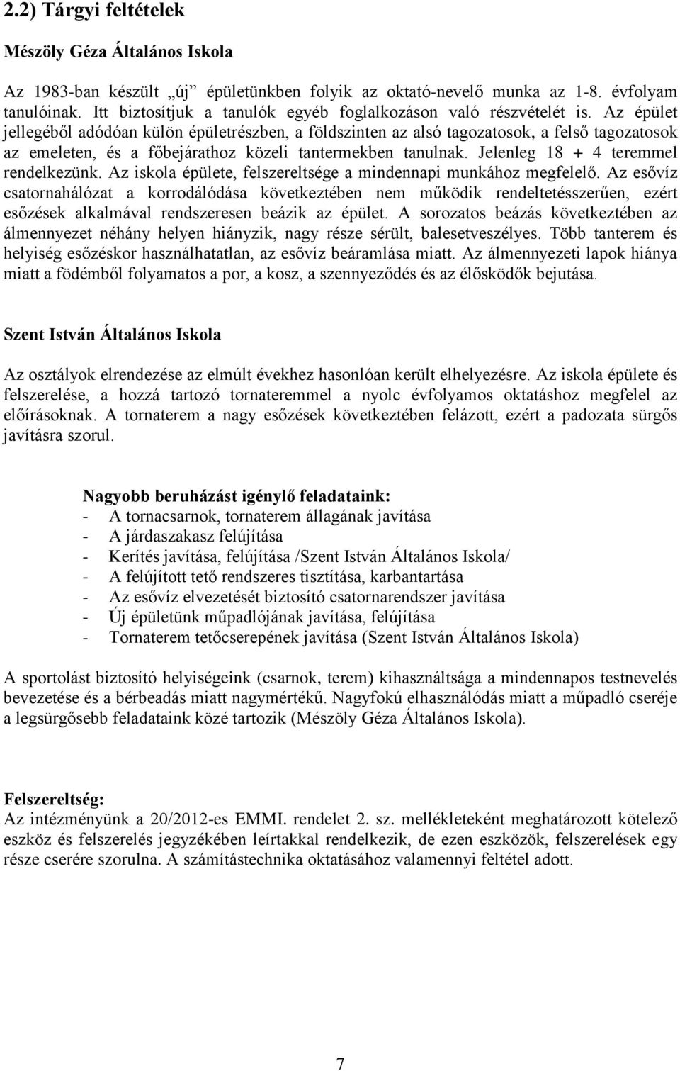 Az épület jellegéből adódóan külön épületrészben, a földszinten az alsó tagozatosok, a felső tagozatosok az emeleten, és a főbejárathoz közeli tantermekben tanulnak.