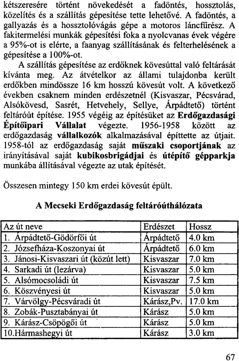 A szállítás gépesítése az erdőknek kövesúttal való feltárását kívánta meg. Az átvételkor az állami tulajdonba került erdőkben mindössze 16 km hosszú kövesút volt.