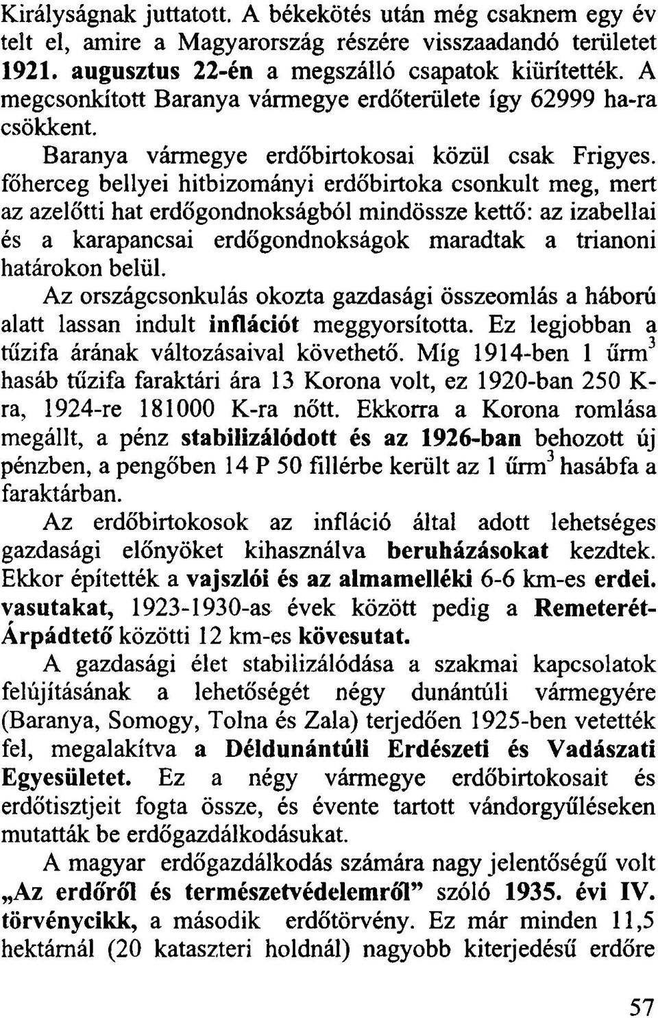 Baranya vármegye erdőbirtokosai közül csak Frigyes, főherceg bellyei hitbizományi erdőbirtoka csonkult meg, mert az azelőtti hat erdőgondnokságból mindössze kettő: az izabellai és a karapancsai