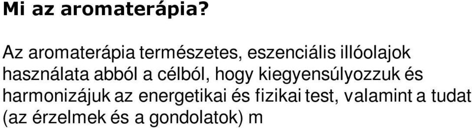 működését, és segítsük a test öngyógyító képességének kibontakozását. Az aromaterápia alkalmazható megelőzésként, de aktív gyógymódként is akut és krónikus megbetegedések esetén.