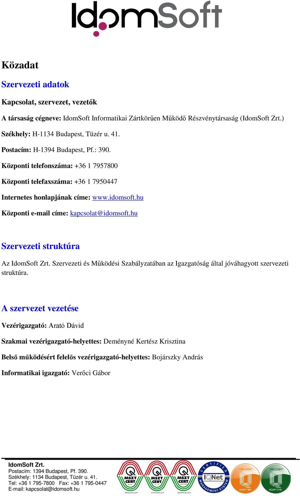 hu Szervezeti struktúra Az IdomSoft Zrt. Szervezeti és Működési Szabályzatában az Igazgatóság által jóváhagyott szervezeti struktúra.