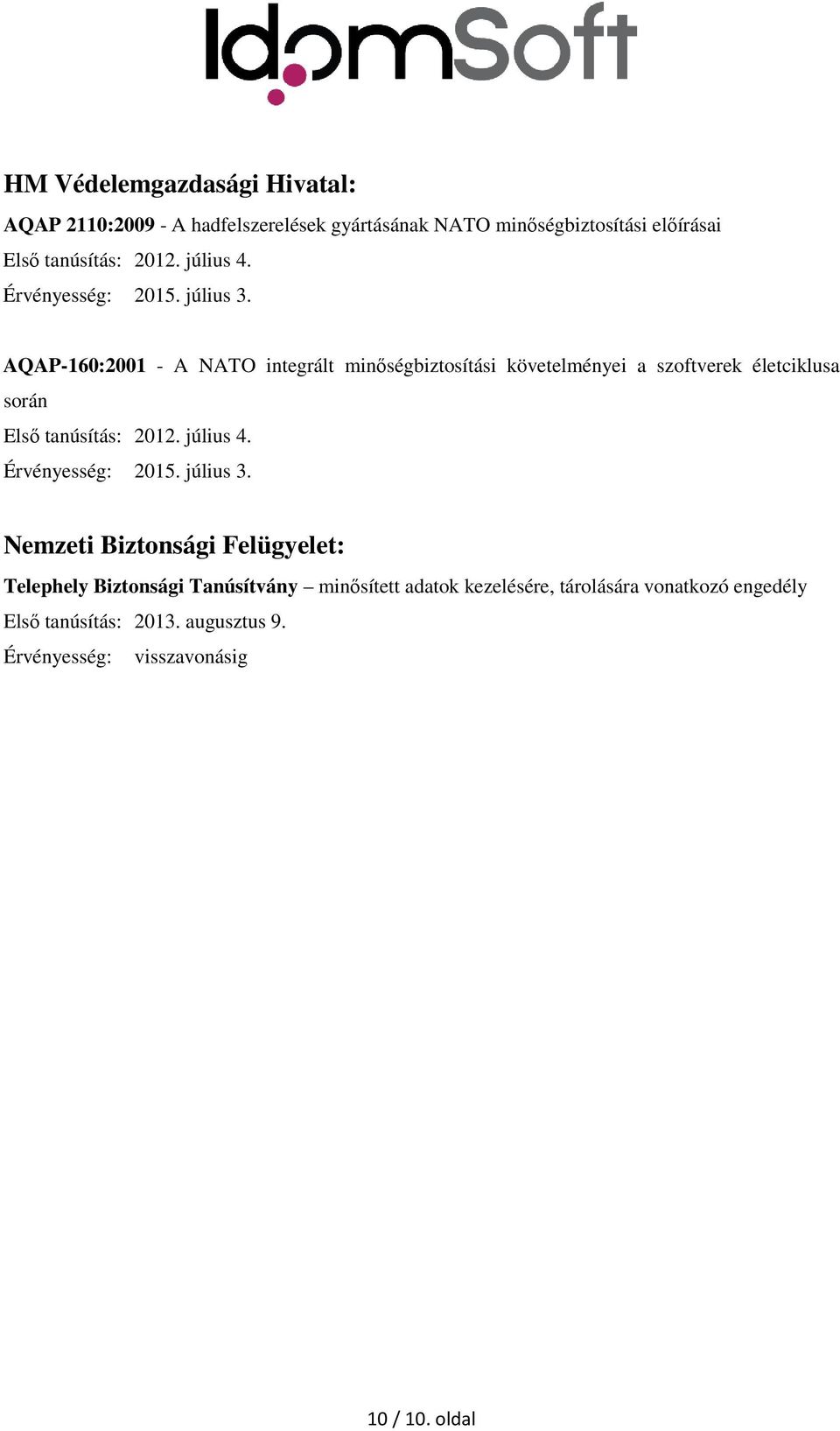 AQAP-160:2001 - A NATO integrált minőségbiztosítási követelményei a szoftverek életciklusa során Első tanúsítás: 2012.