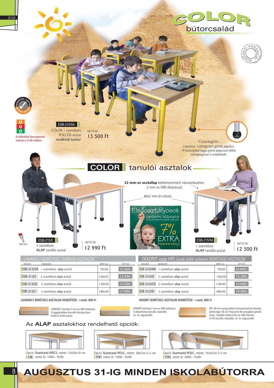 COLOR tanulói asztalok 22 mm-es asztallap körbemerevített vázszerkezeten, 2 mm-es ABS élzárással, 40x2 mm Ø csôváz ESB-215/5 2 személyes ALAP tanulói asztal 12 990 Ft ESB-215/5A 1 személyes tanulói