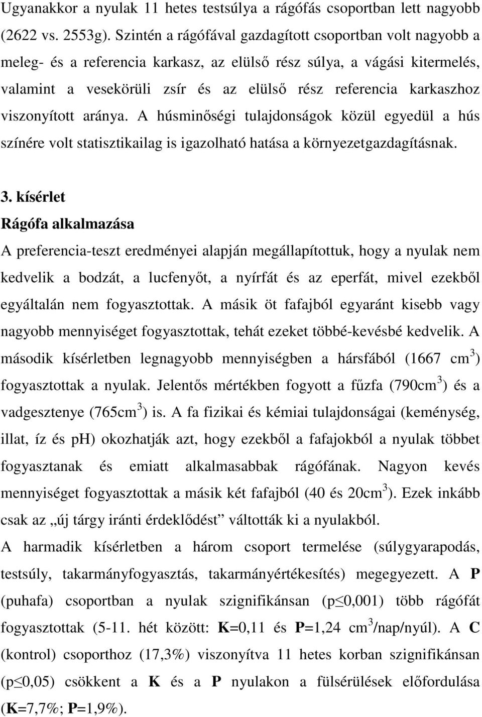 viszonyított aránya. A húsminıségi tulajdonságok közül egyedül a hús színére volt statisztikailag is igazolható hatása a környezetgazdagításnak. 3.