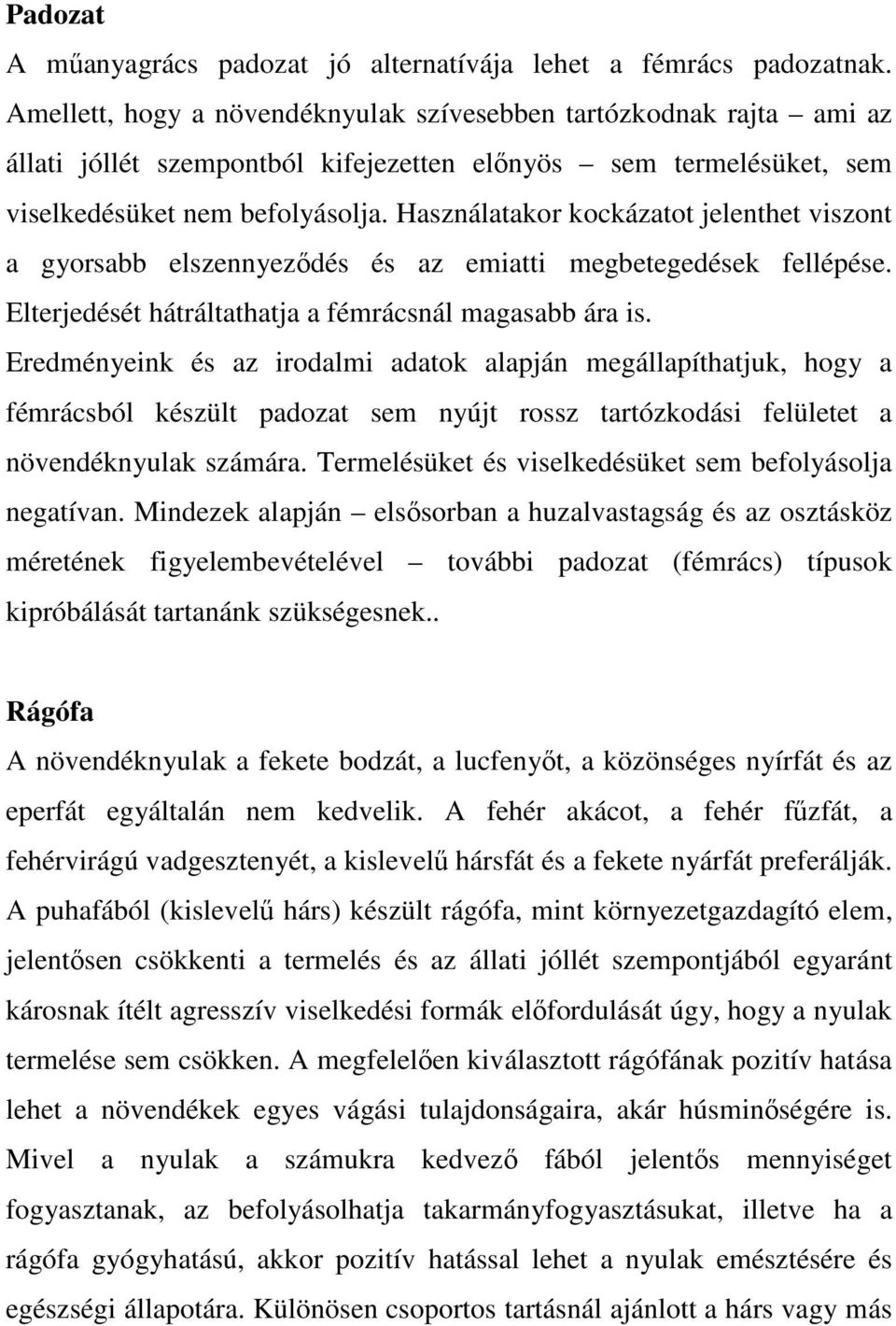 Használatakor kockázatot jelenthet viszont a gyorsabb elszennyezıdés és az emiatti megbetegedések fellépése. Elterjedését hátráltathatja a fémrácsnál magasabb ára is.