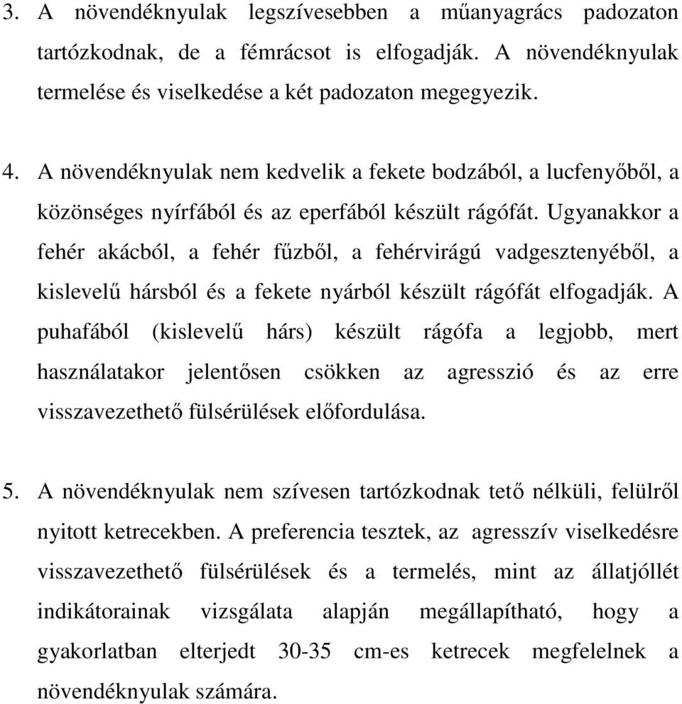 Ugyanakkor a fehér akácból, a fehér főzbıl, a fehérvirágú vadgesztenyébıl, a kislevelő hársból és a fekete nyárból készült rágófát elfogadják.