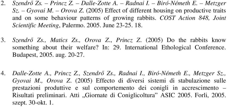 , Matics Zs., Orova Z., Princz Z. (2005) Do the rabbits know something about their welfare? In: 29. International Ethological Conference. Budapest, 2005. aug. 20-27. 4. Dalle-Zotte A., Princz Z., Szendrı Zs.