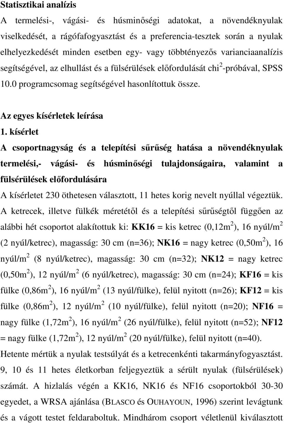 kísérlet A csoportnagyság és a telepítési sőrőség hatása a növendéknyulak termelési,- vágási- és húsminıségi tulajdonságaira, valamint a fülsérülések elıfordulására A kísérletet 230 öthetesen