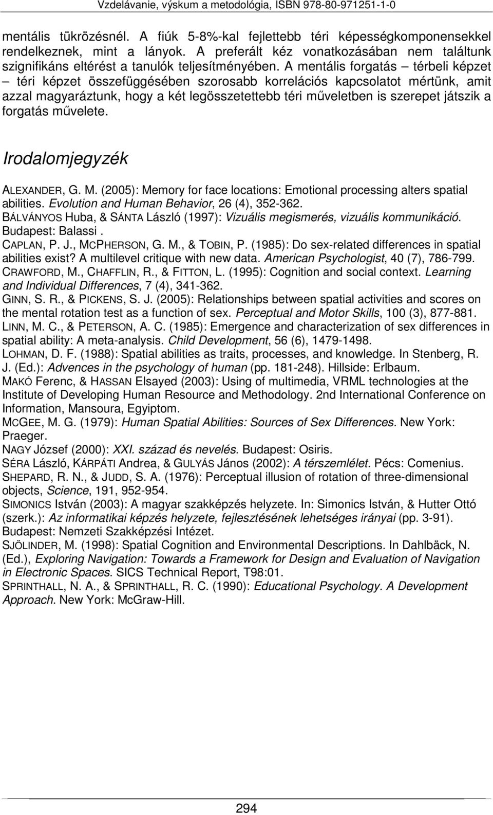 forgatás művelete. Irodalomjegyzék ALEXANDER, G. M. (2005): Memory for face locations: Emotional processing alters spatial abilities. Evolution and Human Behavior, 26 (4), 352-362.