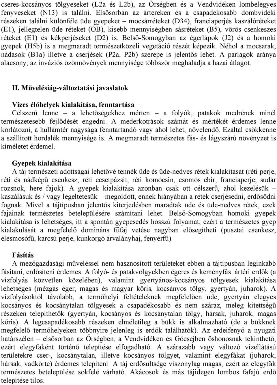 sásréteket (B5), vörös csenkeszes réteket (E1) és kékperjéseket (D2) is. Belső-Somogyban az égerlápok (J2) és a homoki gyepek (H5b) is a megmaradt természetközeli vegetáció részét képezik.